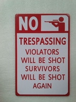 "No Trespassing Violators Will Be Shot Survivors Will Be Shot Again" skilt